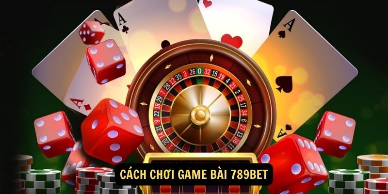 Cách chơi Game Bài 789bet