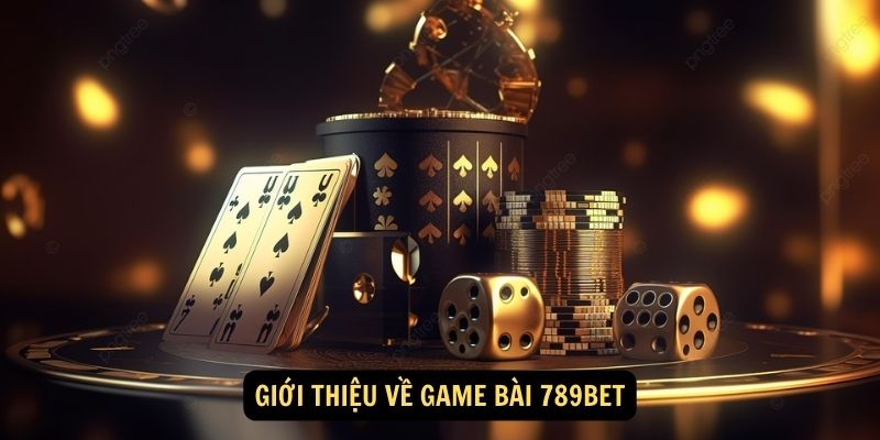 Giới thiệu về Game Bài 789bet